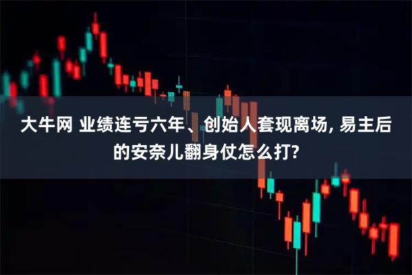 大牛网 业绩连亏六年、创始人套现离场, 易主后的安奈儿翻身仗怎么打?